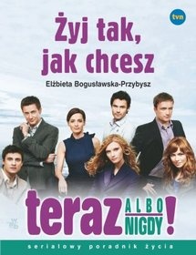 Okładka: Elżbieta Bogusławska-Przybysz - Żyj tak, jak chcesz - teraz albo nigdy!