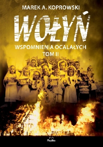 Okładka: Marek A. Koprowski - Wołyń. Wspomnienia ocalałych. Tom II