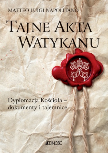 Okładka: Matteo Luig Matteo Luigi Napolitano - Tajne akta Watykanu. Dyplomacja Kościoła – dokumenty i tajemnice