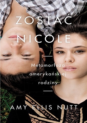 Okładka: Amy Ellis Nutt - Zostać Nicole. Metamorfoza amerykańskiej rodziny