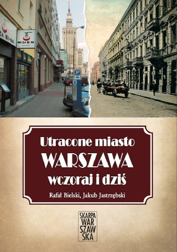 Okładka: Rafał Bielski - Utracone miasto. Warszawa wczoraj i dziś.