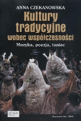 Okładka: Anna Czekanowska - Kultury tradycyjne wobec współczesności. Muzyka, poezja, taniec