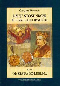 Okładka: Grzegorz Błaszczyk - Dzieje stosunków polsko- litewskich t.2