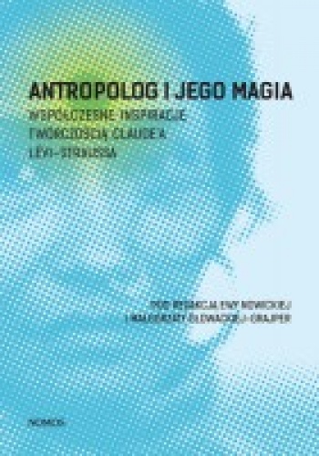 Okładka: Andrzej Szyjewski - Antropolog i jego magia. Współczesne inspiracje twórczością Claude’a Lévi-Straussa