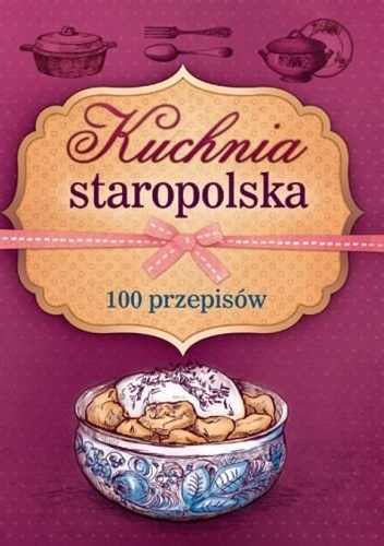 Okładka:  praca zbiorowa - Kuchnia staropolska. 100 przepisów
