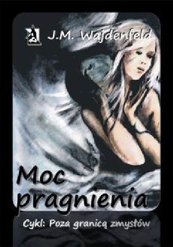 Okładka: J.M. Wajdenfeld - „Moc pragnienia” Tom I cyklu „Poza granicą zmysłów”