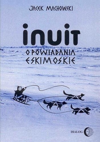 Okładka: Jacek Machowski - Inuit: legendy, podania i baśnie eskimoskie
