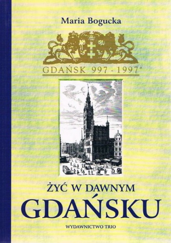 Okładka: Maria Bogucka - Żyć w dawnym Gdańsku
