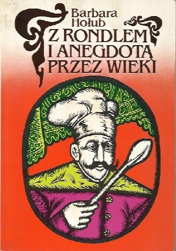 Okładka: Barbara Hołub - Z rondlem i anegdotą przez wieki