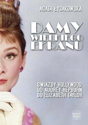 Okładka: Agata Łysakowska - Damy wielkiego ekranu: Gwiazdy Hollywood od Audrey Hepburn do Elizabeth Taylor