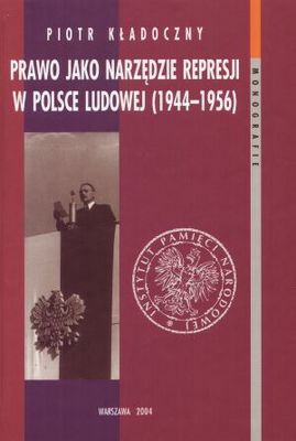 Okładka: Piotr Kładoczny - Prawo jako narzędzie represji w Polsce Ludowej (1944-1956)