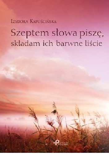 Okładka: Izydora Kapuścińska - Szeptem słowa piszę, składam ich barwne liście