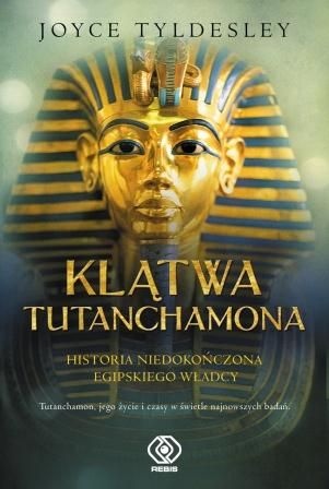 Okładka: Joyce Ann Tyldesley - Klątwa Tutanchamona. Historia niedokończona egipskiego władcy