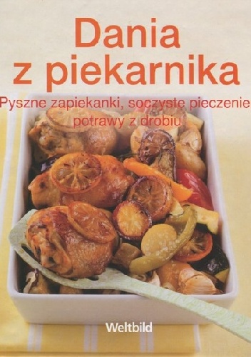 Okładka:  praca zbiorowa - Dania z piekarnika. Pyszne zapiekanki, soczyste pieczenie, potrawy z drobiu