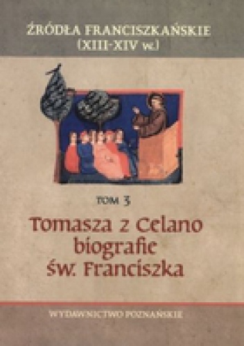 Okładka:  praca zbiorowa - Źródła franciszkańskie (XIII-XIVw.). Tom 3. Tomasza Celano biografie św. Franciszka: Żywot pierwszy, Żywot drugi, Traktat o cudach, Legenda do czytania w chórze