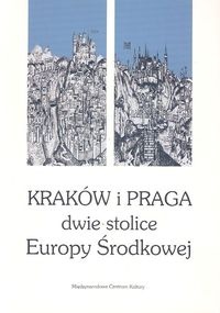 Okładka: Jacek Purchla - Kraków i Praga - dwie stolice Europy środkowej. Materiały międzynarodowej konferencji zorganizowanej w dniach 1-2 czerwca 2000