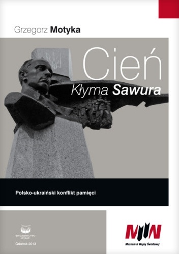 Okładka: Grzegorz Motyka - Cień Kłyma Sawura. Polsko - ukraiński konflikt pamięci