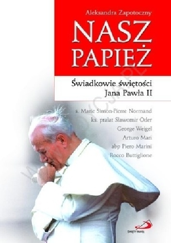 Okładka: Aleksandra Zapotoczny - Nasz Papież. Świadkowie świętości Jana Pawła II