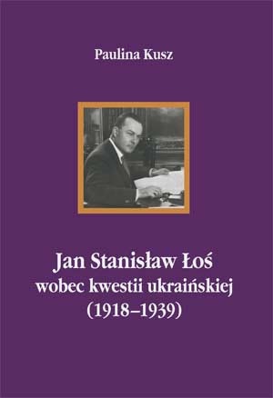 Okładka: Paulina Kusz - Jan Stanisław Łoś wobec kwestii ukraińskiej (1918–1939)