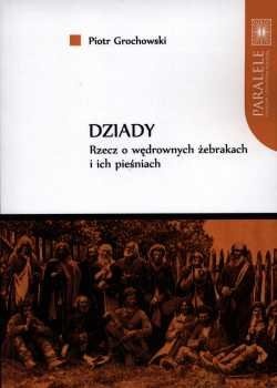 Okładka: Piotr Grochowski - Dziady. Rzecz o wędrownych żebrakach i ich pieśniach