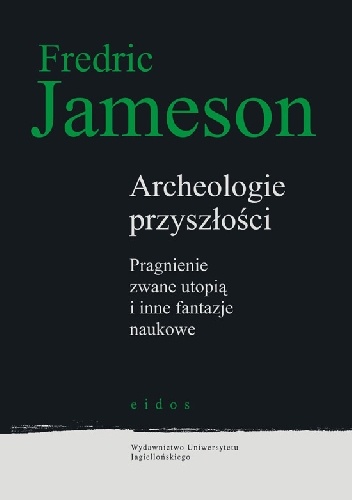 Okładka: Fredric Jameson - Archeologie przyszłości. Pragnienie zwane utopią i inne fantazje naukowe.