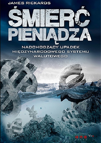 Okładka: James Rickards - Śmierć pieniądza. Nadchodzący upadek międzynarodowego systemu walutowego