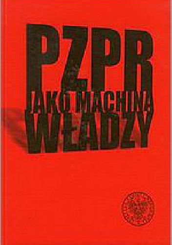 Okładka: Krzysztof Persak - PZPR jako machina władzy
