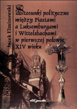 Okładka: Jacek Elminowski - Stosunki polityczne między Piastami a Luksemburgami i Wittel