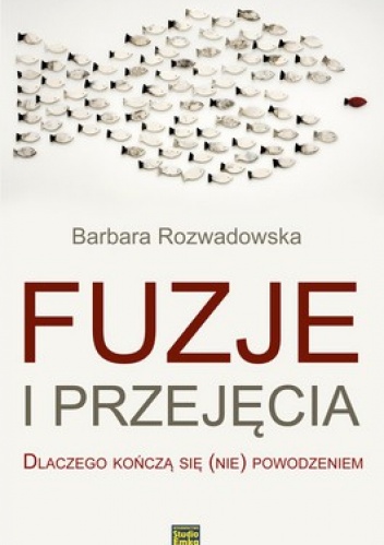 Okładka: Barbara Rozwadowska - Fuzje i przejęcia. Dlaczego kończą się (nie) powodzeniem