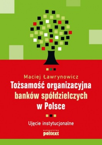 Okładka: Maciej Ławrynowicz - Tożsamość organizacyjna banków spółdzielczych w Polsce. Ujęcie instytucjonalne