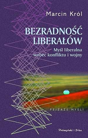 Okładka: Marcin Król - Bezradność liberałów. Myśl liberalna wobec konfliktu i wojny