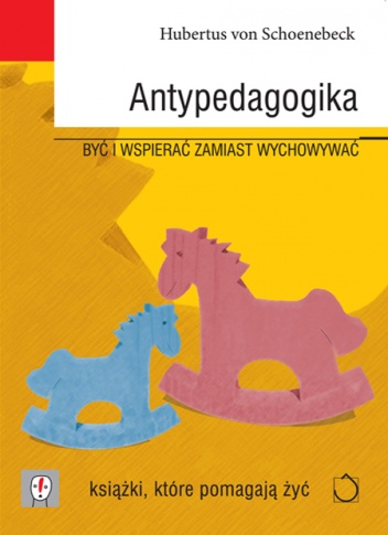Okładka: Hubertus von Schönebeck - Antypedagogika. Być i wspierać zamiast wychowywać