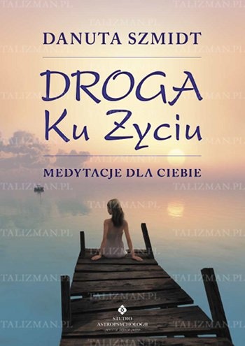 Okładka: Danuta Szmidt - Droga ku życiu - medytacje dla Ciebie