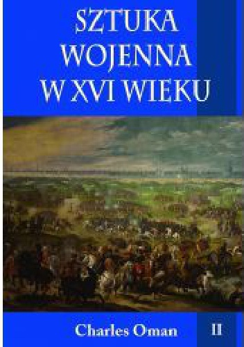 Okładka: Charles Oman - Sztuka wojenna w XVI wieku, t. II