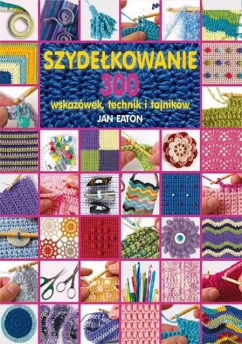 Okładka: Jan Eaton - Szydełkowanie. 300 wskazówek, technik i tajników