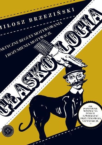 Okładka: Miłosz Brzeziński - Głaskologia. Faktyczne reguły motywowania i rozumienia motywacji.