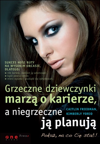Okładka: Caitlin Friedman - Grzeczne dziewczynki marzą o karierze, a niegrzeczne ją planują