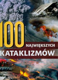 Okładka:  praca zbiorowa - 100 największych kataklizmów