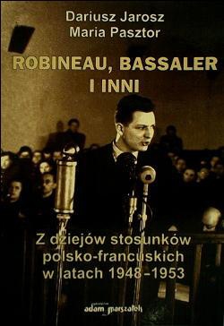 Okładka: Maria Pasztor - Robineau, Bassaler i inni. Z dziejów stosunków polsko-francuskich w latach 1948-1953
