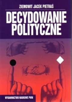 Okładka: Ziemowit J. Pietraś - Decydowanie Polityczne