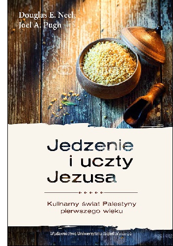 Okładka: Douglas E. Neel - Jedzenie i uczty Jezusa. Kulinarny świat Palestyny pierwszego wieku