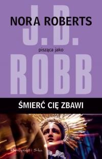 Okładka: J.D. Robb - Śmierć cię zbawi