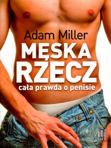 Okładka: Adam Miller - Męska rzecz czyli cała prawda o penisie