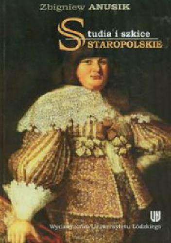 Okładka: Zbigniew Anusik - Studia i szkice staropolskie