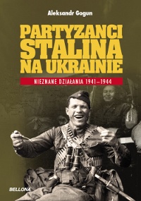Okładka: Aleksandr Gogun - Partyzanci Stalina na Ukrainie. Nieznane działania 1941-1944