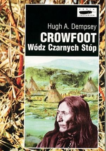 Okładka: Hugh Aylmer Dempsey - Crowfoot. Wódz Czarnych Stóp