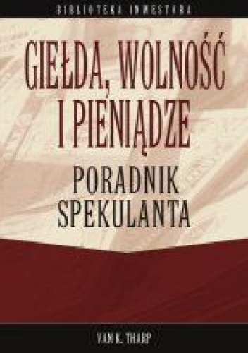 Okładka: Tharp Van K. - Giełda wolność i pieniądze Poradnik spekulanta - Tharp Van K.