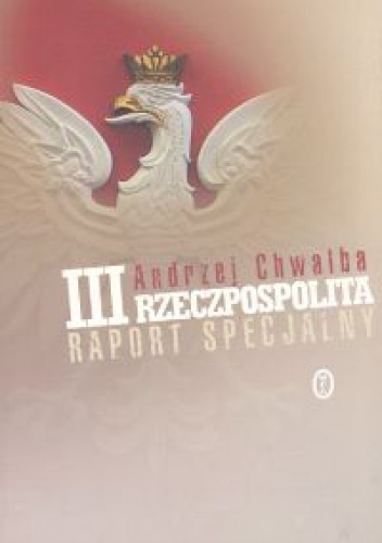 Okładka: Andrzej Chwalba - III Rzeczpospolita. Raport specjalny