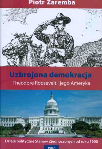 Okładka: Piotr Zaremba - Uzbrojona demokracja. Theodore Roosevelt i jego Ameryka