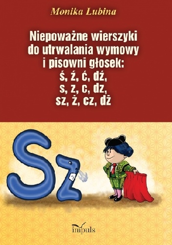 Okładka: Monika Lubina - Niepoważne wierszyki do utrwalania wymowy i pisowni głosek: ś, ź, ć, dź, s, z, c, dz, sz, ż, cz, dż